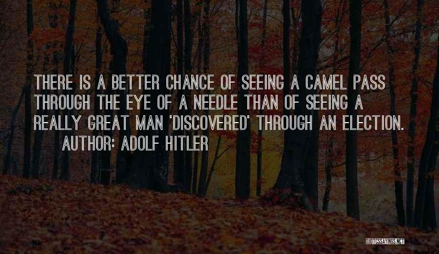 Adolf Hitler Quotes: There Is A Better Chance Of Seeing A Camel Pass Through The Eye Of A Needle Than Of Seeing A