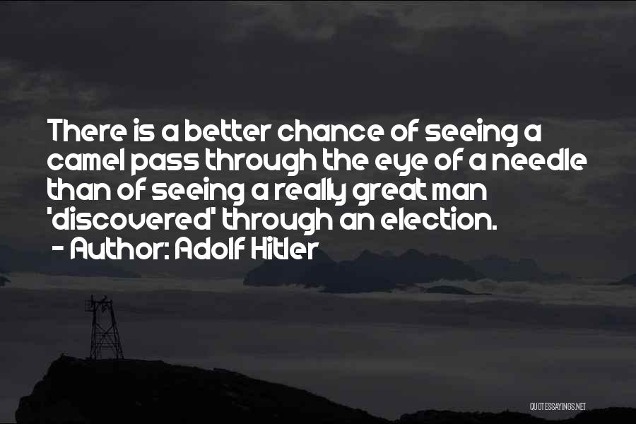 Adolf Hitler Quotes: There Is A Better Chance Of Seeing A Camel Pass Through The Eye Of A Needle Than Of Seeing A