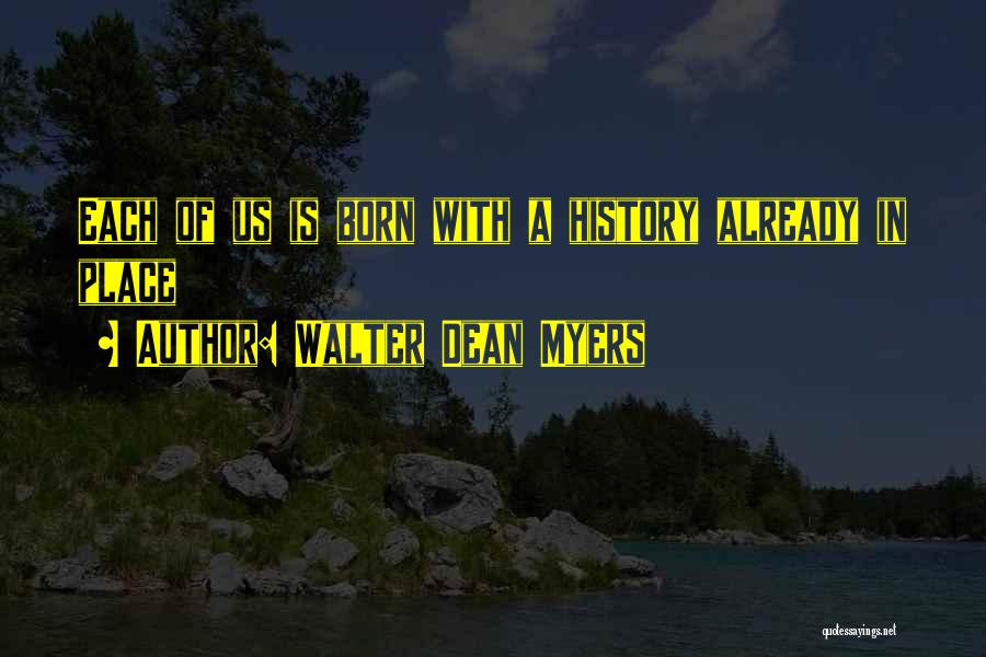 Walter Dean Myers Quotes: Each Of Us Is Born With A History Already In Place