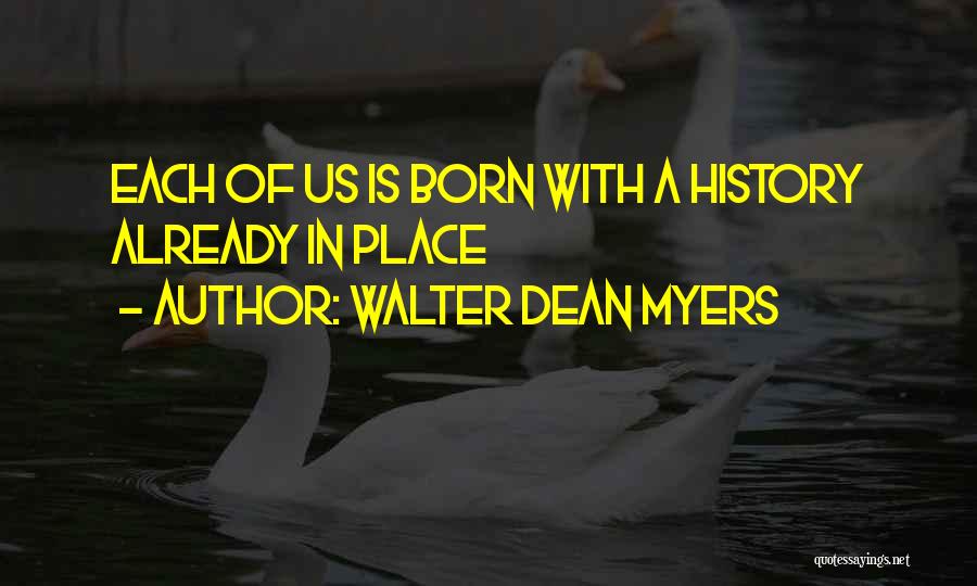 Walter Dean Myers Quotes: Each Of Us Is Born With A History Already In Place