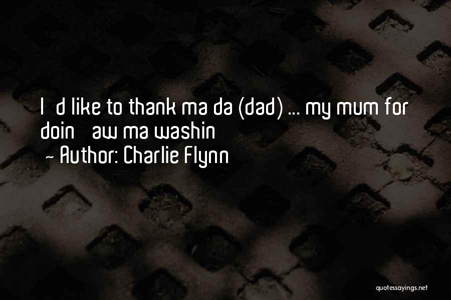 Charlie Flynn Quotes: I'd Like To Thank Ma Da (dad) ... My Mum For Doin' Aw Ma Washin'