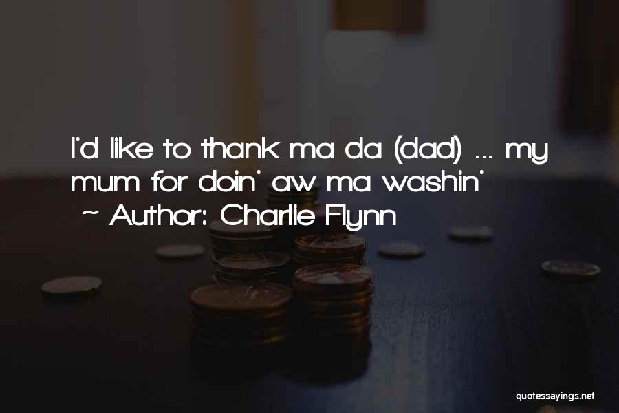Charlie Flynn Quotes: I'd Like To Thank Ma Da (dad) ... My Mum For Doin' Aw Ma Washin'