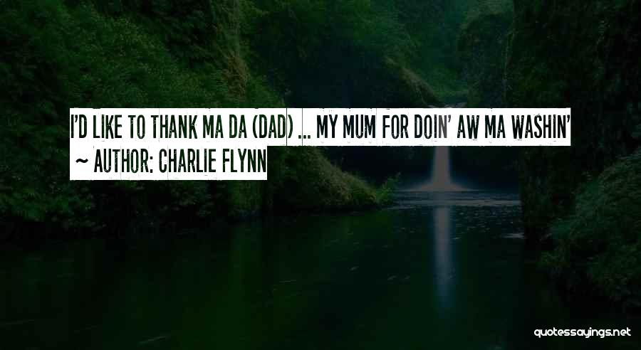 Charlie Flynn Quotes: I'd Like To Thank Ma Da (dad) ... My Mum For Doin' Aw Ma Washin'