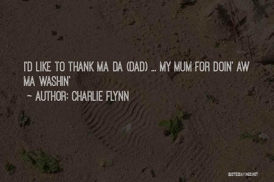 Charlie Flynn Quotes: I'd Like To Thank Ma Da (dad) ... My Mum For Doin' Aw Ma Washin'