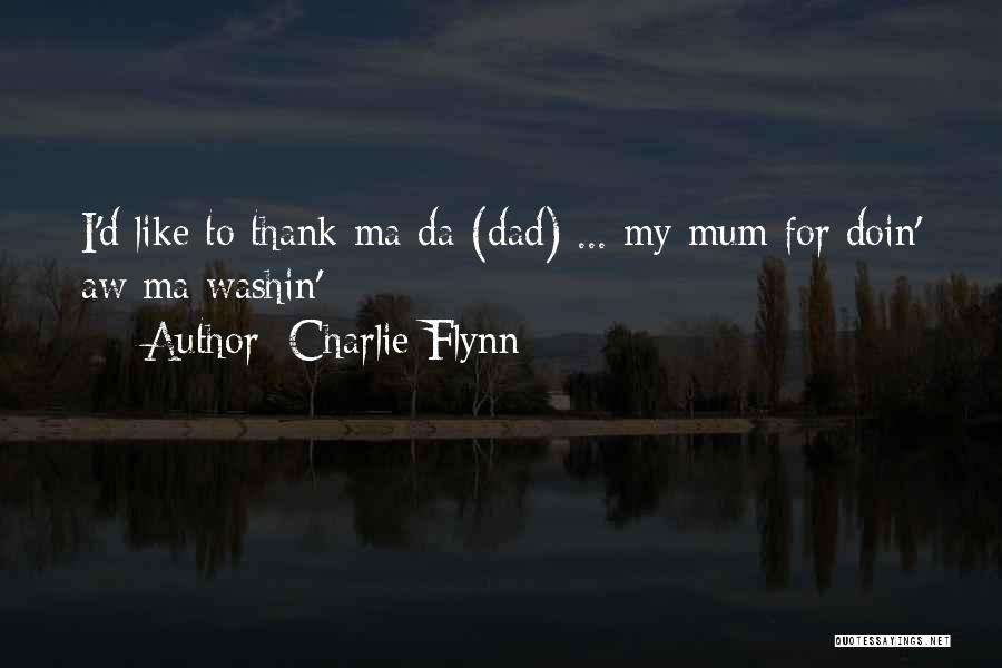 Charlie Flynn Quotes: I'd Like To Thank Ma Da (dad) ... My Mum For Doin' Aw Ma Washin'