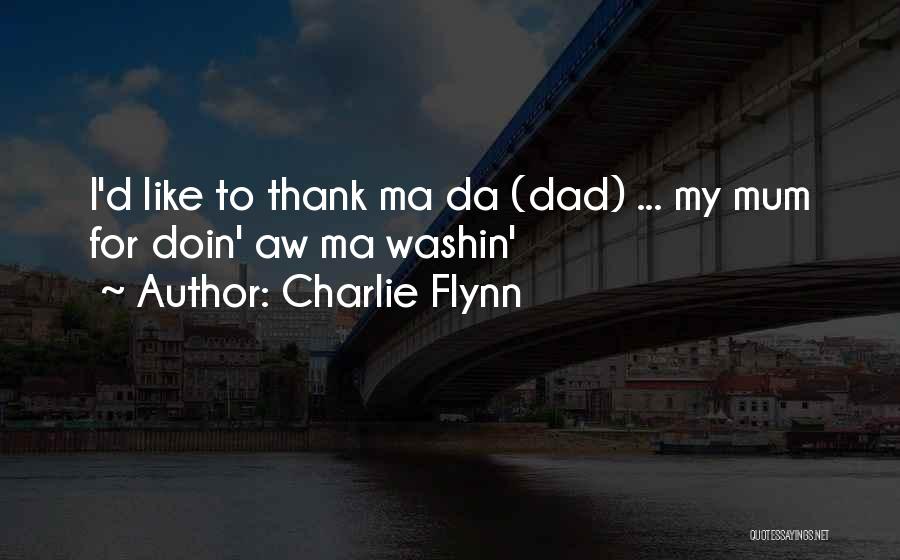 Charlie Flynn Quotes: I'd Like To Thank Ma Da (dad) ... My Mum For Doin' Aw Ma Washin'