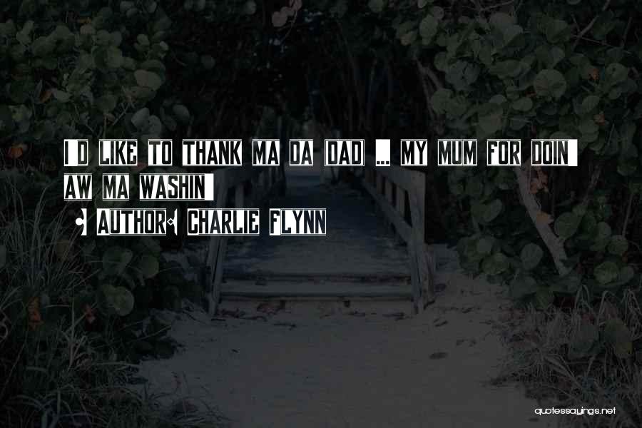 Charlie Flynn Quotes: I'd Like To Thank Ma Da (dad) ... My Mum For Doin' Aw Ma Washin'