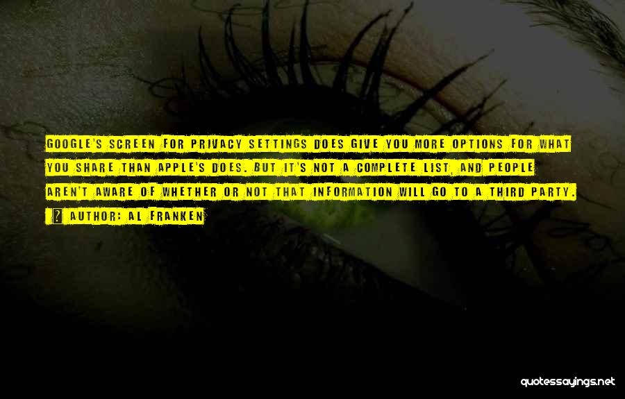 Al Franken Quotes: Google's Screen For Privacy Settings Does Give You More Options For What You Share Than Apple's Does. But It's Not