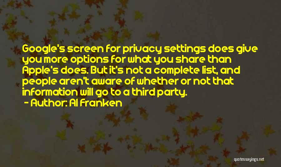 Al Franken Quotes: Google's Screen For Privacy Settings Does Give You More Options For What You Share Than Apple's Does. But It's Not