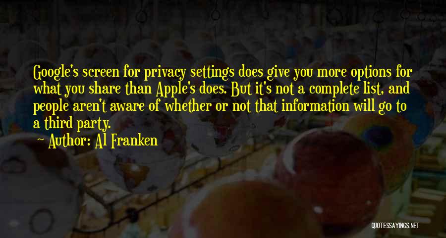 Al Franken Quotes: Google's Screen For Privacy Settings Does Give You More Options For What You Share Than Apple's Does. But It's Not