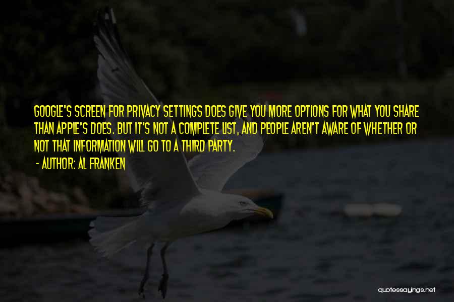 Al Franken Quotes: Google's Screen For Privacy Settings Does Give You More Options For What You Share Than Apple's Does. But It's Not