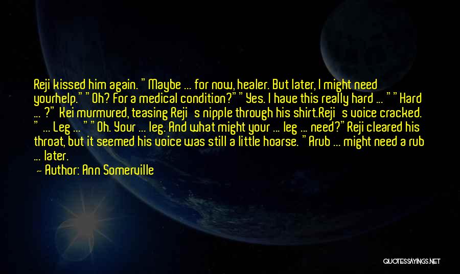 Ann Somerville Quotes: Reji Kissed Him Again. Maybe ... For Now, Healer. But Later, I Might Need Yourhelp.oh? For A Medical Condition?yes. I