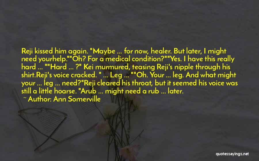 Ann Somerville Quotes: Reji Kissed Him Again. Maybe ... For Now, Healer. But Later, I Might Need Yourhelp.oh? For A Medical Condition?yes. I