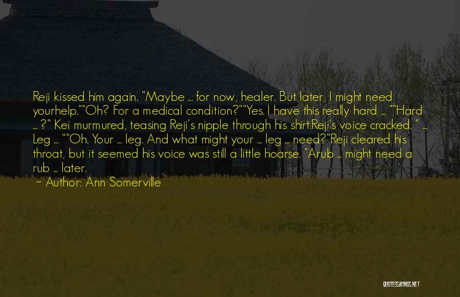 Ann Somerville Quotes: Reji Kissed Him Again. Maybe ... For Now, Healer. But Later, I Might Need Yourhelp.oh? For A Medical Condition?yes. I