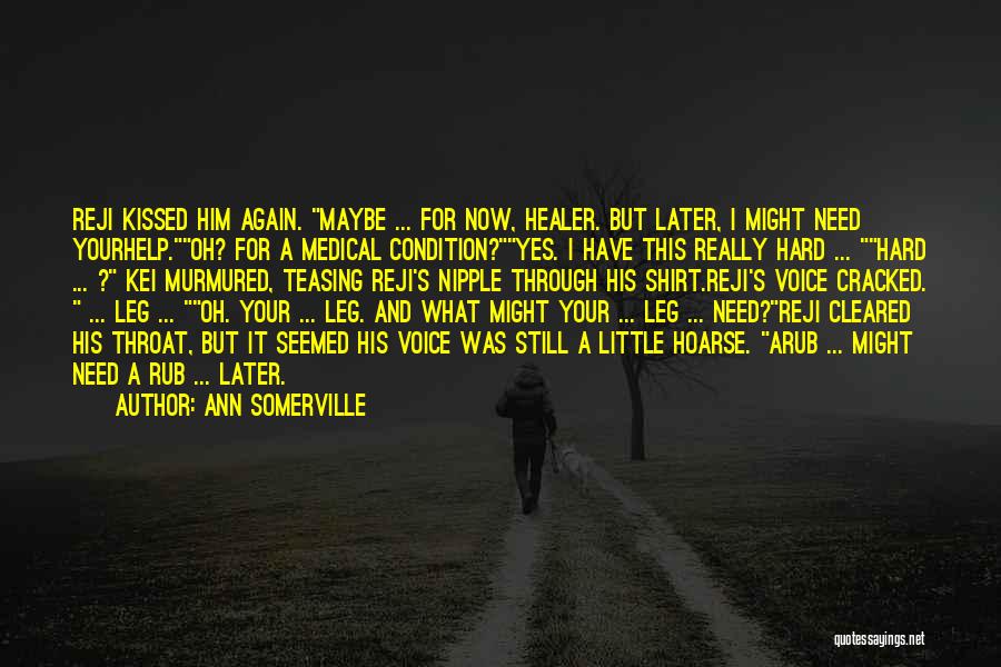 Ann Somerville Quotes: Reji Kissed Him Again. Maybe ... For Now, Healer. But Later, I Might Need Yourhelp.oh? For A Medical Condition?yes. I