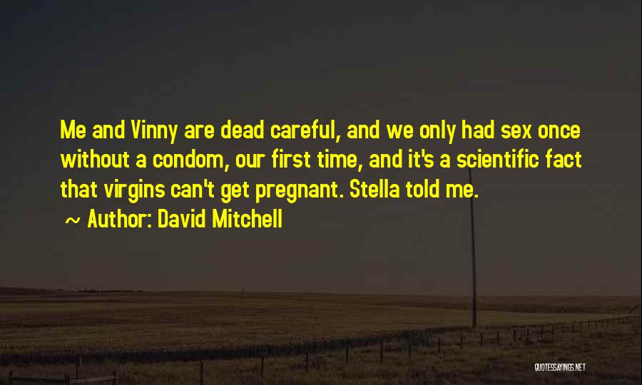 David Mitchell Quotes: Me And Vinny Are Dead Careful, And We Only Had Sex Once Without A Condom, Our First Time, And It's