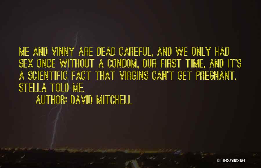 David Mitchell Quotes: Me And Vinny Are Dead Careful, And We Only Had Sex Once Without A Condom, Our First Time, And It's