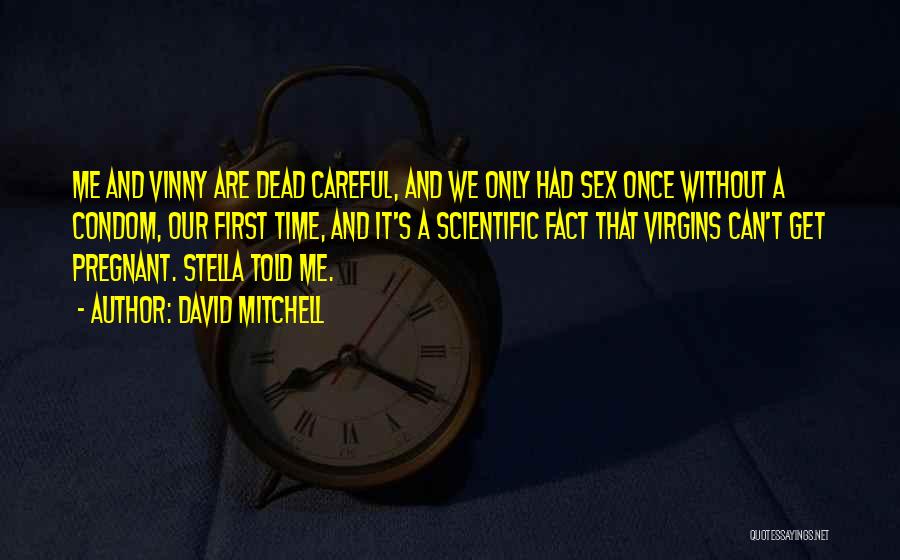 David Mitchell Quotes: Me And Vinny Are Dead Careful, And We Only Had Sex Once Without A Condom, Our First Time, And It's