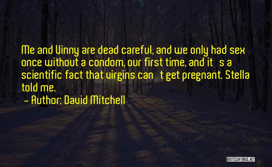 David Mitchell Quotes: Me And Vinny Are Dead Careful, And We Only Had Sex Once Without A Condom, Our First Time, And It's