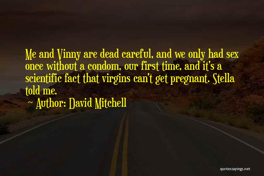 David Mitchell Quotes: Me And Vinny Are Dead Careful, And We Only Had Sex Once Without A Condom, Our First Time, And It's