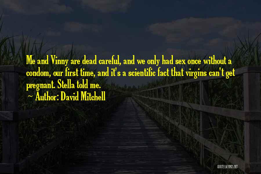 David Mitchell Quotes: Me And Vinny Are Dead Careful, And We Only Had Sex Once Without A Condom, Our First Time, And It's