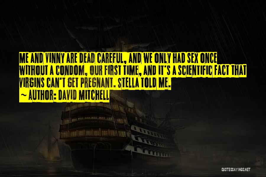 David Mitchell Quotes: Me And Vinny Are Dead Careful, And We Only Had Sex Once Without A Condom, Our First Time, And It's