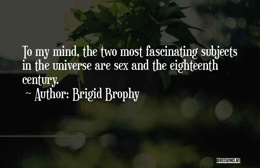 Brigid Brophy Quotes: To My Mind, The Two Most Fascinating Subjects In The Universe Are Sex And The Eighteenth Century.