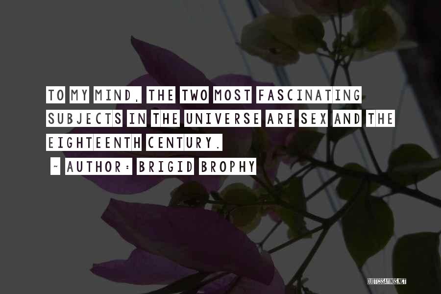 Brigid Brophy Quotes: To My Mind, The Two Most Fascinating Subjects In The Universe Are Sex And The Eighteenth Century.