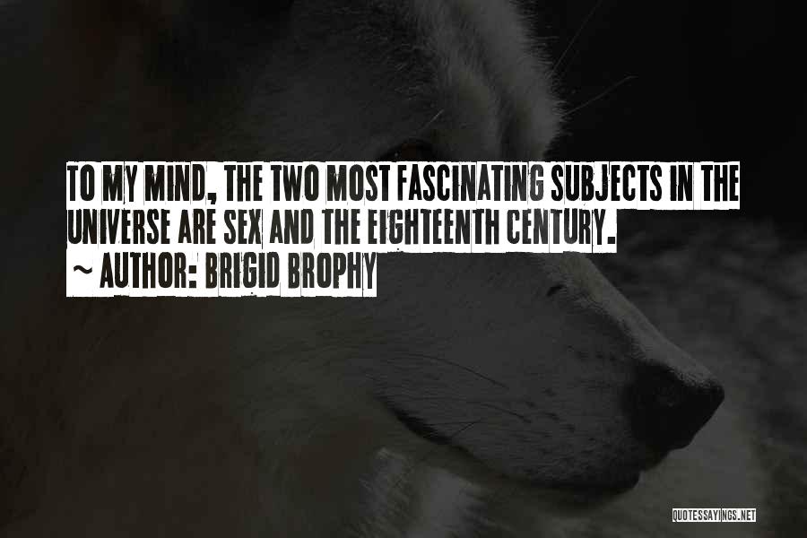 Brigid Brophy Quotes: To My Mind, The Two Most Fascinating Subjects In The Universe Are Sex And The Eighteenth Century.