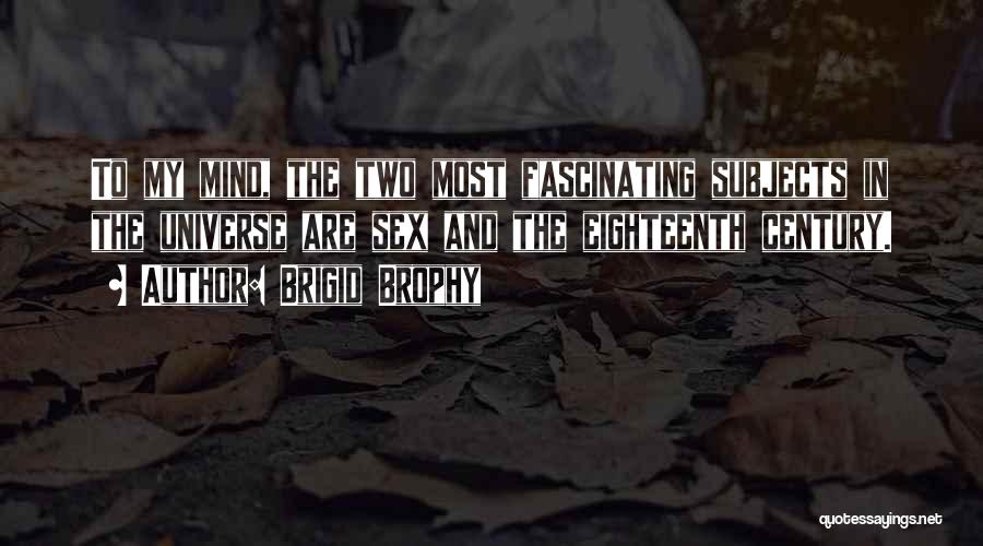 Brigid Brophy Quotes: To My Mind, The Two Most Fascinating Subjects In The Universe Are Sex And The Eighteenth Century.