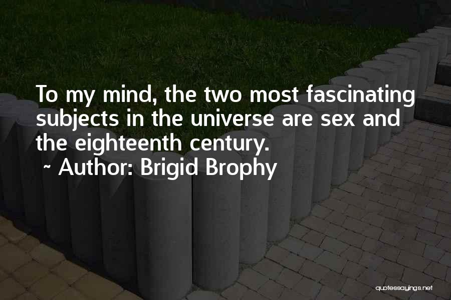 Brigid Brophy Quotes: To My Mind, The Two Most Fascinating Subjects In The Universe Are Sex And The Eighteenth Century.