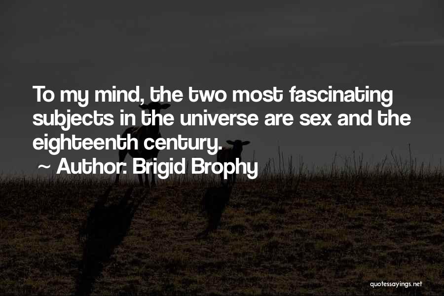 Brigid Brophy Quotes: To My Mind, The Two Most Fascinating Subjects In The Universe Are Sex And The Eighteenth Century.