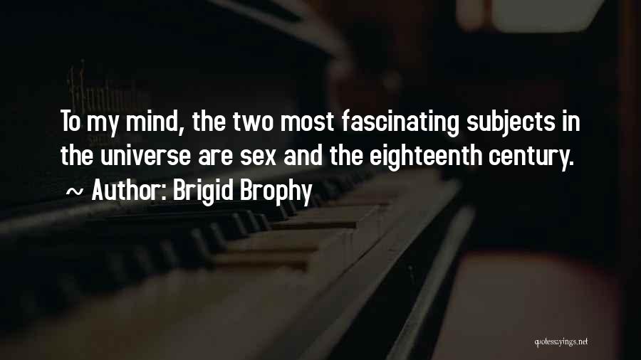 Brigid Brophy Quotes: To My Mind, The Two Most Fascinating Subjects In The Universe Are Sex And The Eighteenth Century.