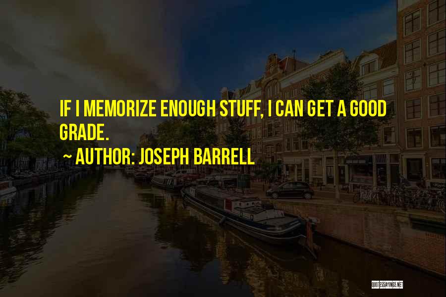 Joseph Barrell Quotes: If I Memorize Enough Stuff, I Can Get A Good Grade.