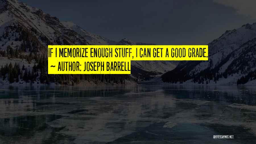 Joseph Barrell Quotes: If I Memorize Enough Stuff, I Can Get A Good Grade.