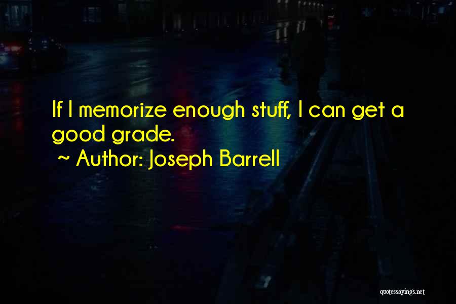 Joseph Barrell Quotes: If I Memorize Enough Stuff, I Can Get A Good Grade.