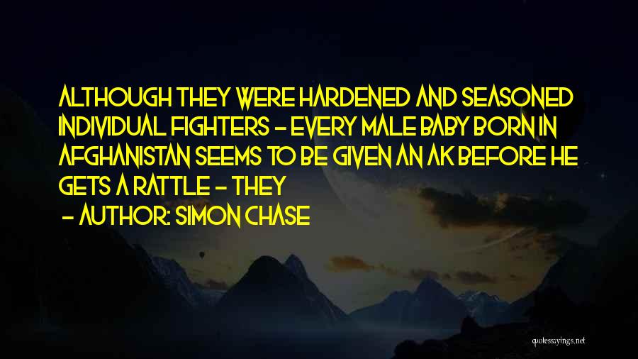 Simon Chase Quotes: Although They Were Hardened And Seasoned Individual Fighters - Every Male Baby Born In Afghanistan Seems To Be Given An