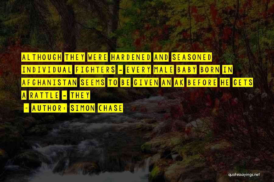 Simon Chase Quotes: Although They Were Hardened And Seasoned Individual Fighters - Every Male Baby Born In Afghanistan Seems To Be Given An