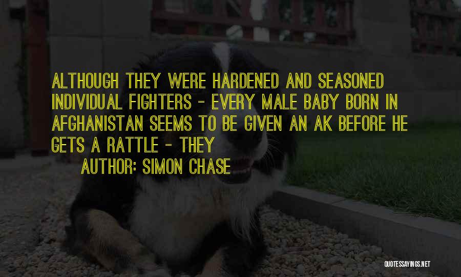 Simon Chase Quotes: Although They Were Hardened And Seasoned Individual Fighters - Every Male Baby Born In Afghanistan Seems To Be Given An