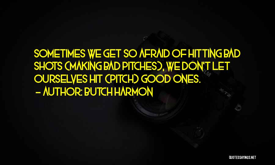 Butch Harmon Quotes: Sometimes We Get So Afraid Of Hitting Bad Shots (making Bad Pitches), We Don't Let Ourselves Hit (pitch) Good Ones.