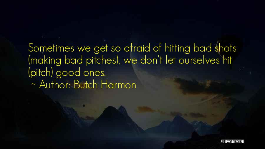 Butch Harmon Quotes: Sometimes We Get So Afraid Of Hitting Bad Shots (making Bad Pitches), We Don't Let Ourselves Hit (pitch) Good Ones.