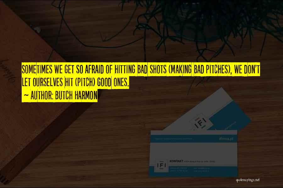 Butch Harmon Quotes: Sometimes We Get So Afraid Of Hitting Bad Shots (making Bad Pitches), We Don't Let Ourselves Hit (pitch) Good Ones.