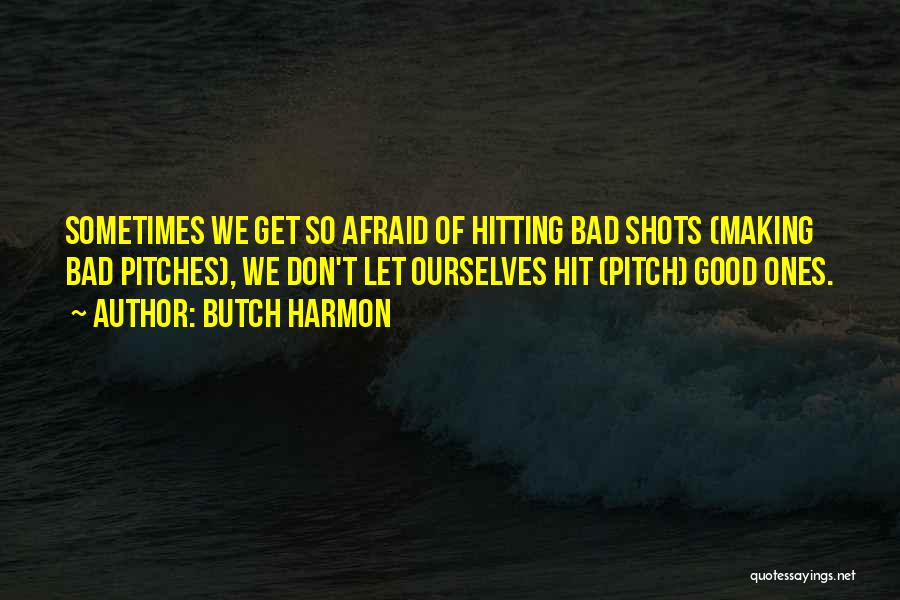 Butch Harmon Quotes: Sometimes We Get So Afraid Of Hitting Bad Shots (making Bad Pitches), We Don't Let Ourselves Hit (pitch) Good Ones.