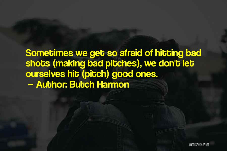 Butch Harmon Quotes: Sometimes We Get So Afraid Of Hitting Bad Shots (making Bad Pitches), We Don't Let Ourselves Hit (pitch) Good Ones.