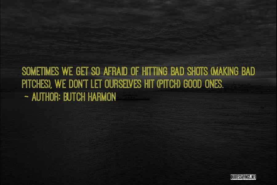 Butch Harmon Quotes: Sometimes We Get So Afraid Of Hitting Bad Shots (making Bad Pitches), We Don't Let Ourselves Hit (pitch) Good Ones.