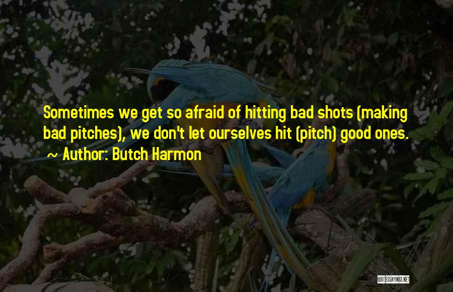 Butch Harmon Quotes: Sometimes We Get So Afraid Of Hitting Bad Shots (making Bad Pitches), We Don't Let Ourselves Hit (pitch) Good Ones.