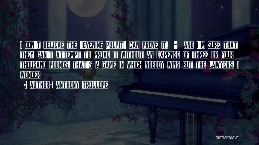 Anthony Trollope Quotes: I Don't Believe The 'evening Pulpit' Can Prove It, - And I'm Sure That They Can't Attempt To Prove It