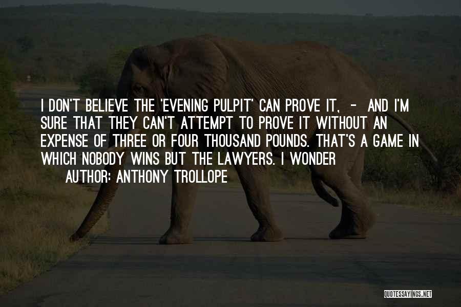 Anthony Trollope Quotes: I Don't Believe The 'evening Pulpit' Can Prove It, - And I'm Sure That They Can't Attempt To Prove It