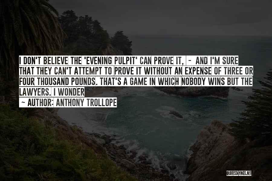 Anthony Trollope Quotes: I Don't Believe The 'evening Pulpit' Can Prove It, - And I'm Sure That They Can't Attempt To Prove It