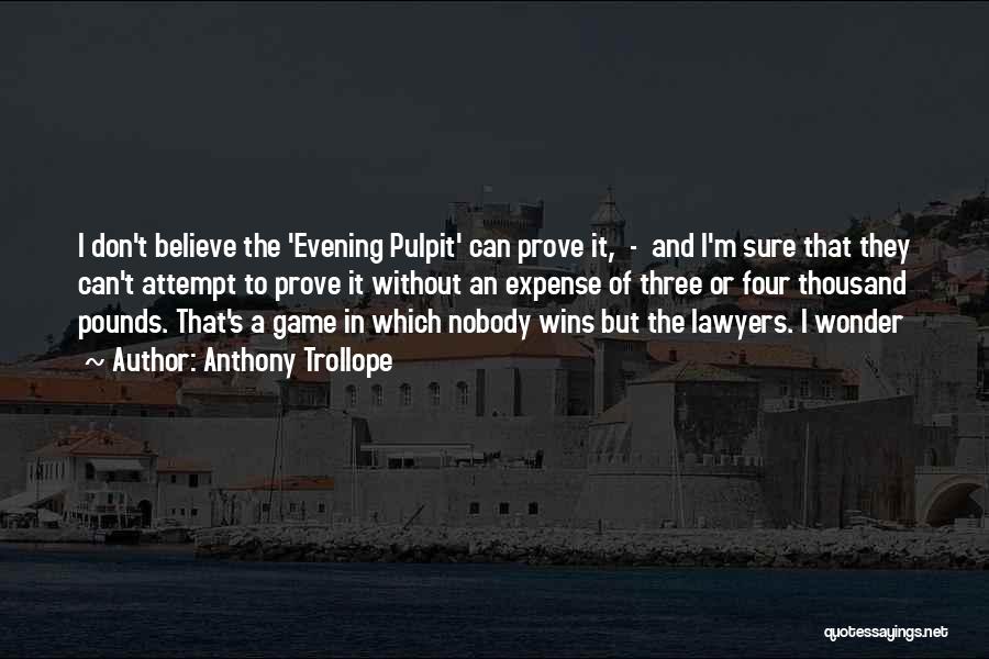 Anthony Trollope Quotes: I Don't Believe The 'evening Pulpit' Can Prove It, - And I'm Sure That They Can't Attempt To Prove It